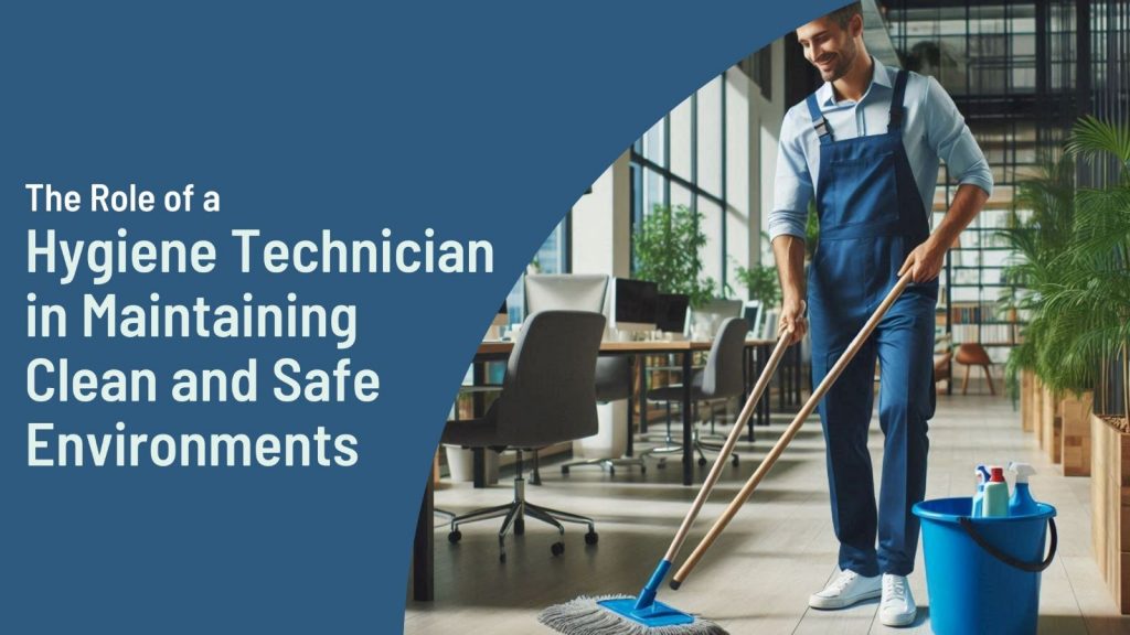 Role of Hygiene Technician in Maintaining Clean, Safe Environments